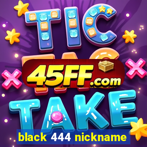 black 444 nickname